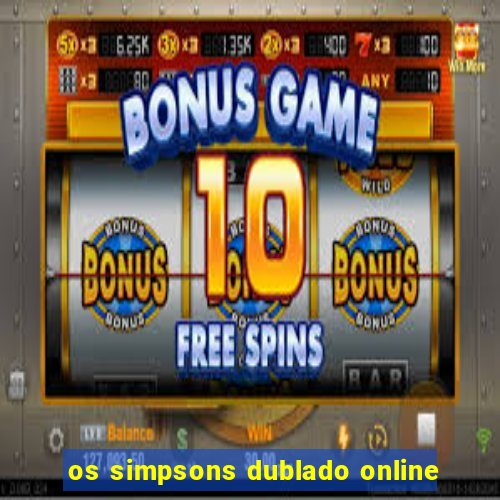 os simpsons dublado online